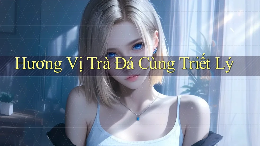 Hương Vị Trà Đá Cùng Triết Lý Hương Vị Trà Đá Cùng Triết Lý