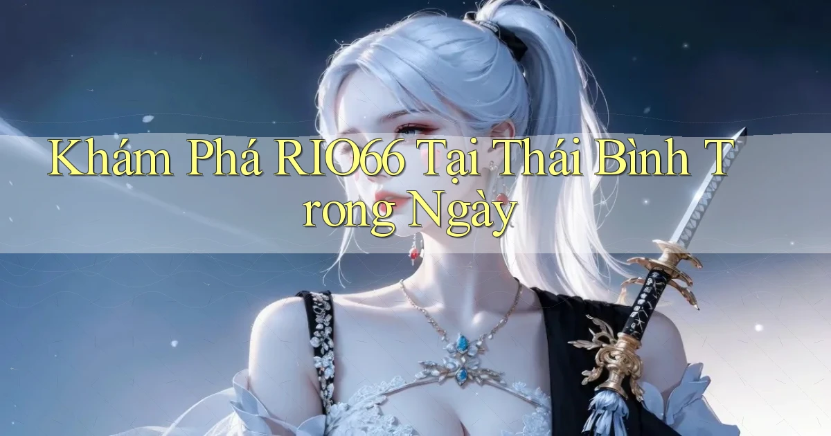 khám phá rio66 tại Thái Bình trong ngày
