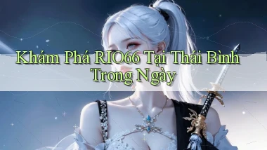 khám phá rio66 tại Thái Bình trong ngày