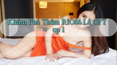 khám phá thêm rio66 là gì top 1