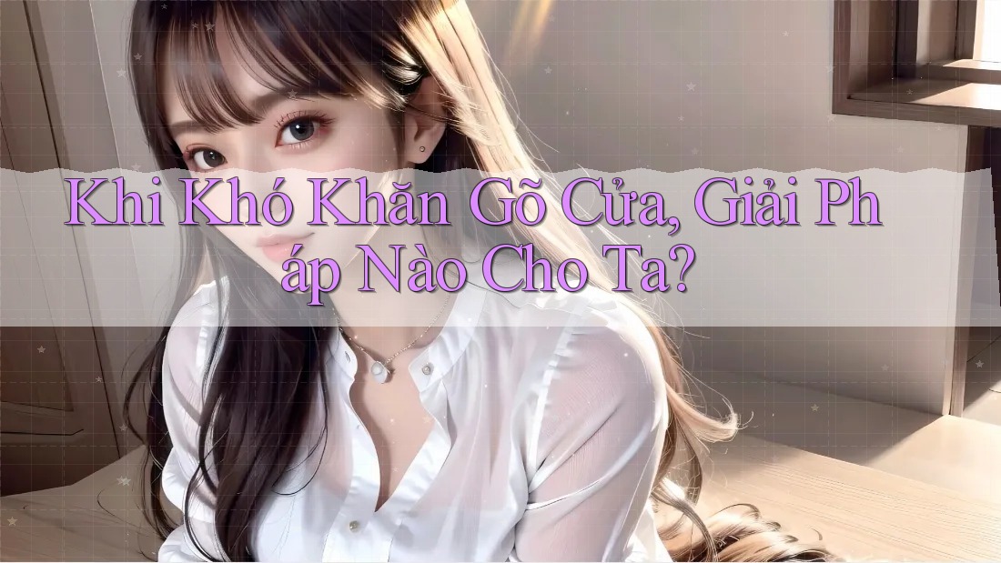 Khi Khó Khăn Gõ Cửa, Giải Pháp Nào Cho Ta? Khi Khó Khăn Gõ Cửa, Giải Pháp Nào Cho Ta?