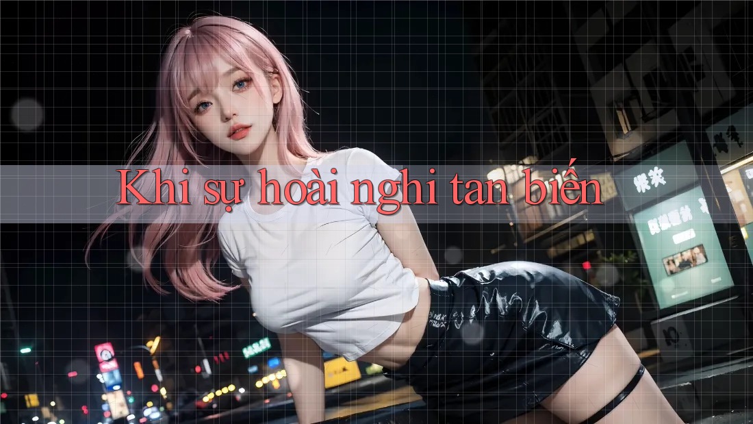 Khi sự hoài nghi tan biến Khi sự hoài nghi tan biến