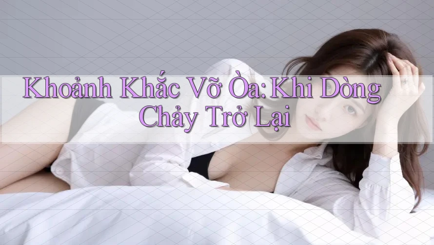 Khoảnh Khắc Vỡ Òa: Khi Dòng Chảy Trở Lại