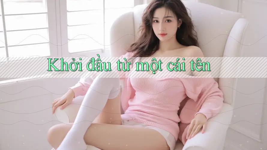 Khởi đầu từ một cái tên Khởi đầu từ một cái tên