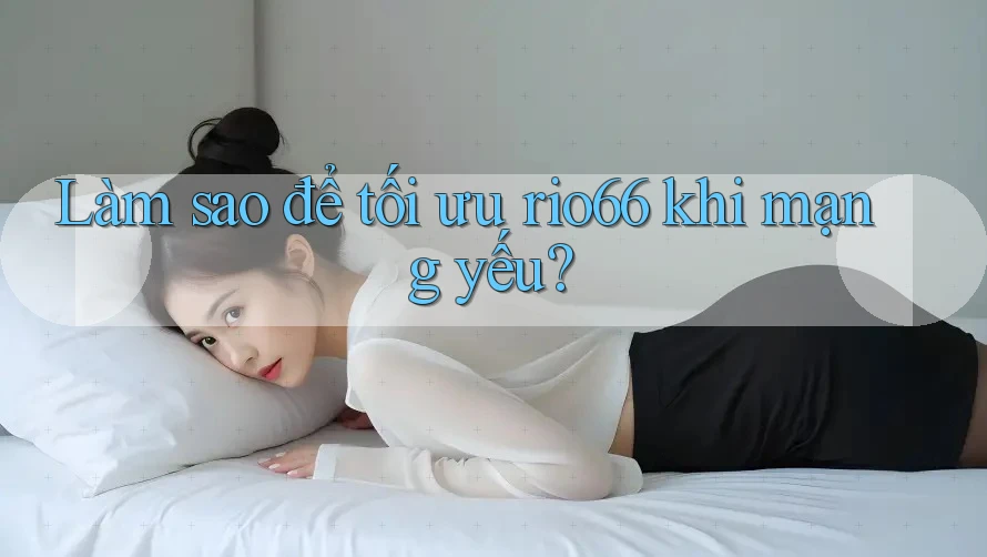 Làm sao để tối ưu rio66 khi mạng yếu?