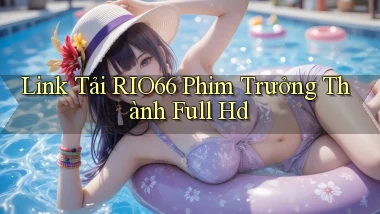 link tải rio66 phim trưởng thành full hd