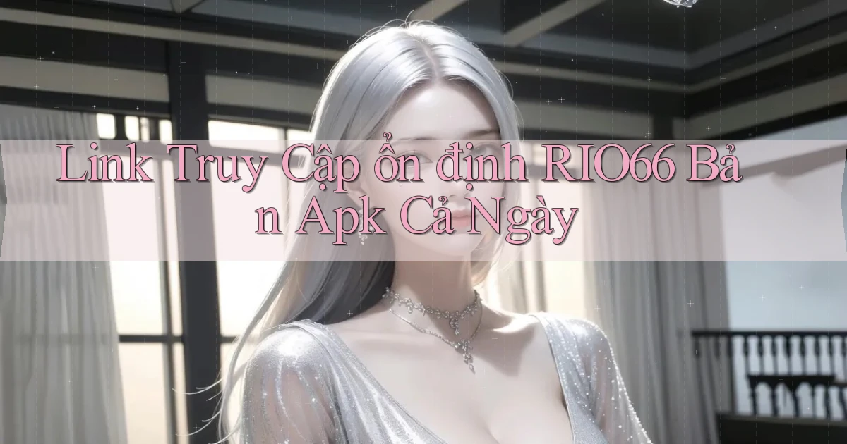 link truy cập ổn định rio66 bản apk cả ngày