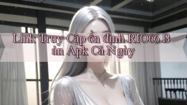 link truy cập ổn định rio66 bản apk cả ngày