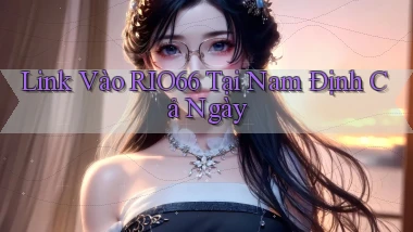 link vào rio66 tại Nam Định cả ngày