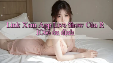 link xem app live show của rio66 ổn định