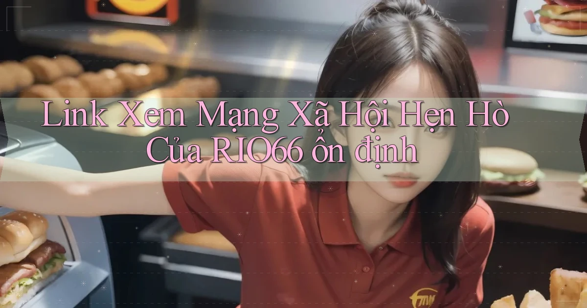 link xem mạng xã hội hẹn hò của rio66 ổn định