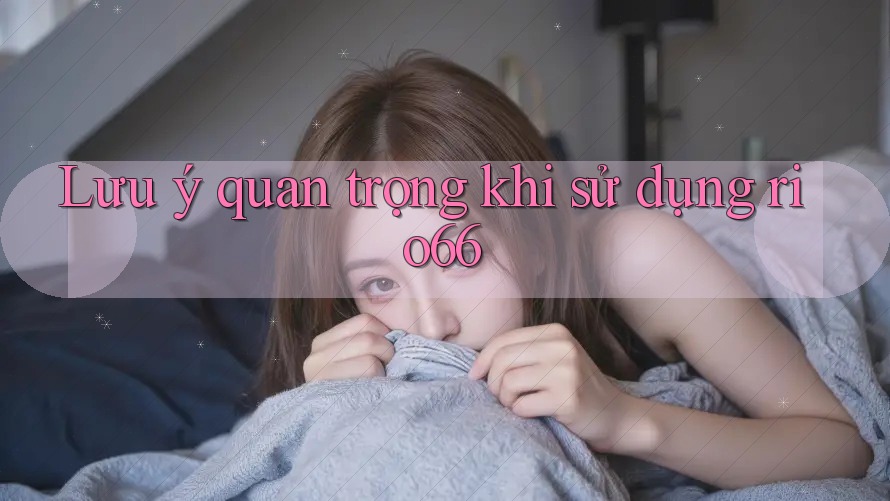 Lưu ý quan trọng khi sử dụng rio66 Lưu ý quan trọng khi sử dụng rio66