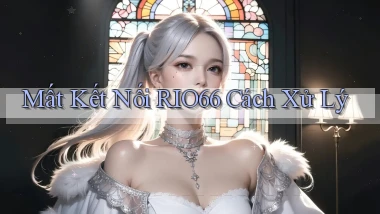 mất kết nối rio66 cách xử lý