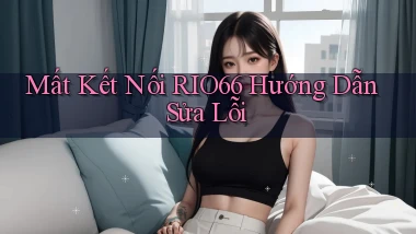 mất kết nối rio66 hướng dẫn sửa lỗi