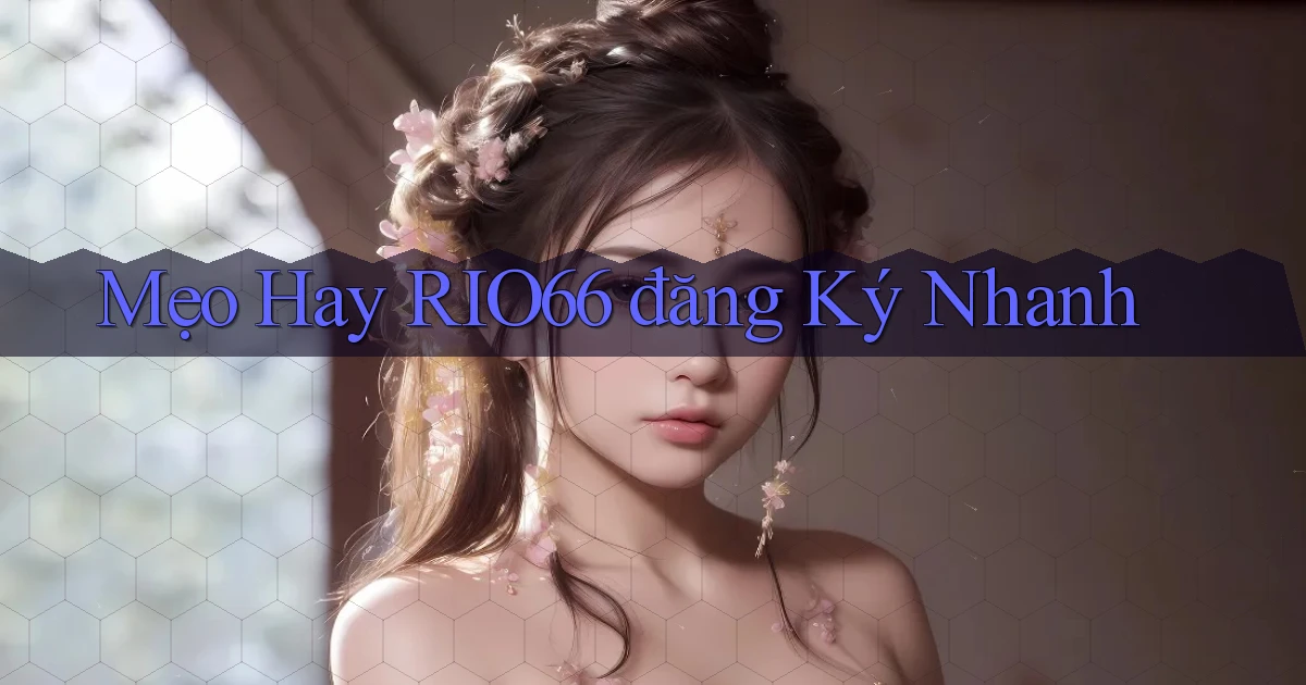 mẹo hay rio66 đăng ký nhanh
