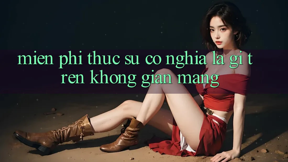 “Miễn Phí” Thực Sự Có Nghĩa Là Gì Trên Không Gian Mạng?