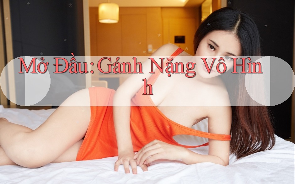 Mở Đầu: Gánh Nặng Vô Hình Mở Đầu: Gánh Nặng Vô Hình