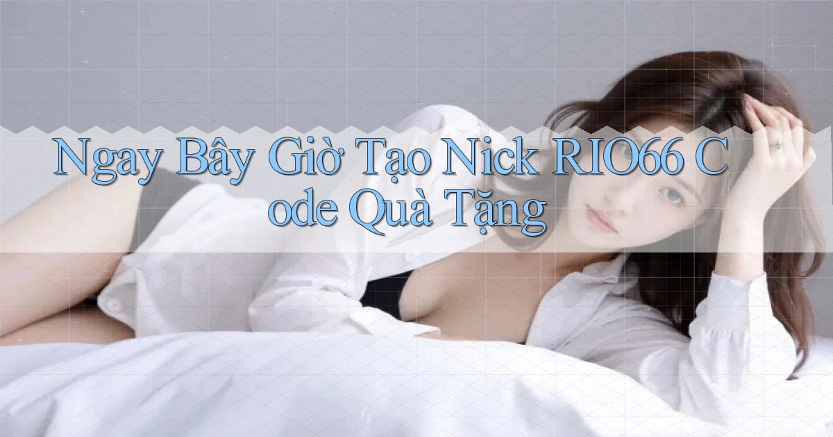 ngay bây giờ tạo nick rio66 code quà tặng