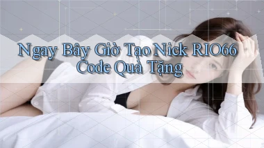 ngay bây giờ tạo nick rio66 code quà tặng