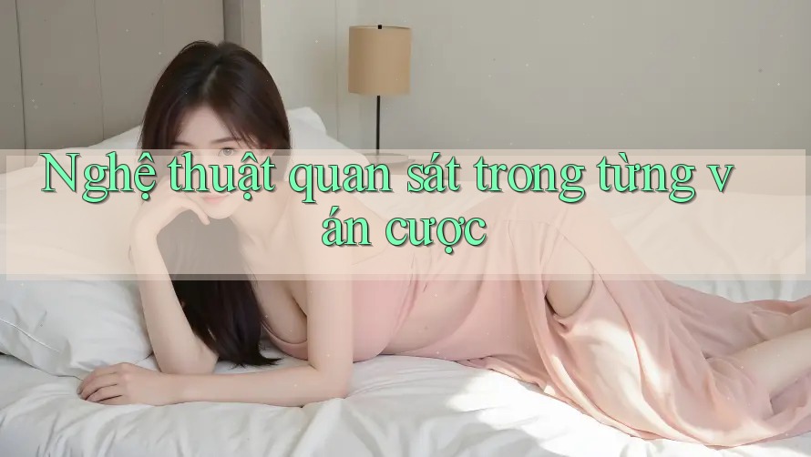 Nghệ thuật quan sát trong từng ván cược