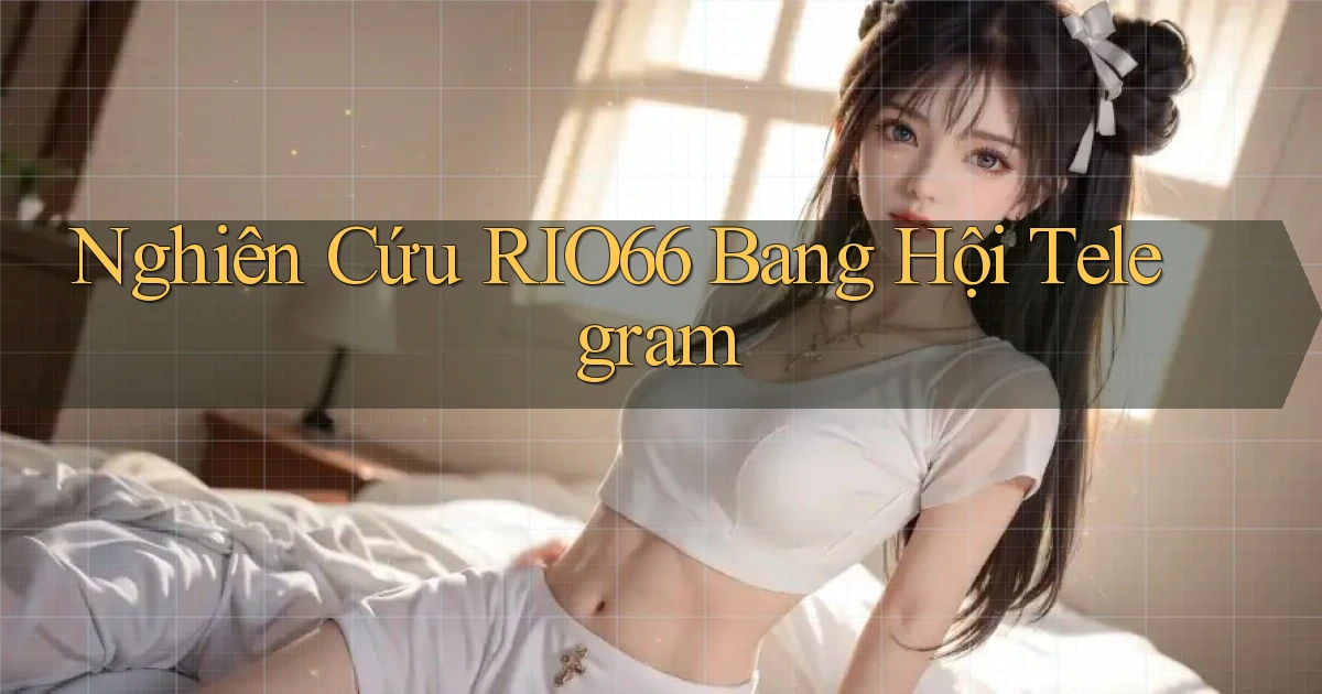nghiên cứu rio66 bang hội telegram
