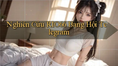nghiên cứu rio66 bang hội telegram