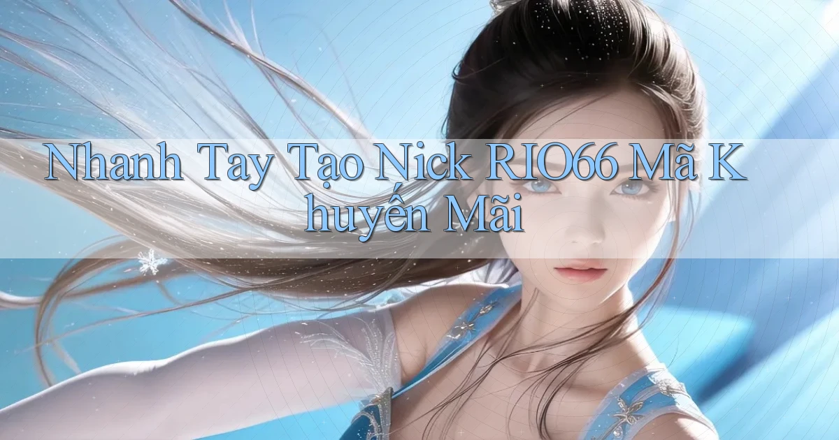 nhanh tay tạo nick rio66 mã khuyến mãi