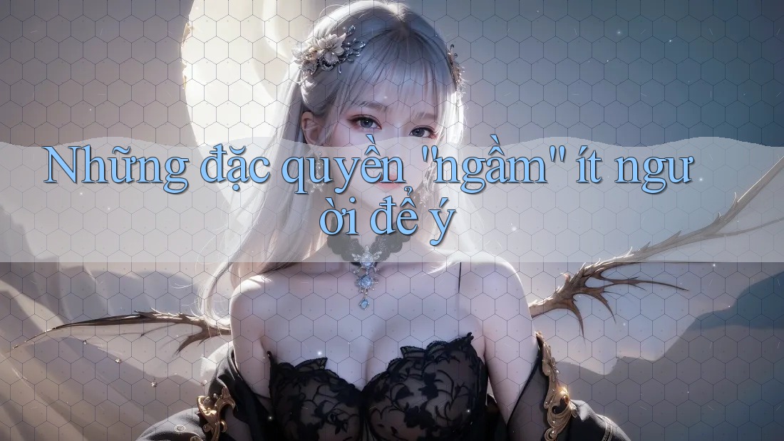 Những đặc quyền “ngầm” ít người để ý