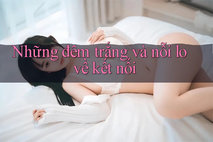 Những đêm trắng và nỗi lo về kết nối Những đêm trắng và nỗi lo về kết nối