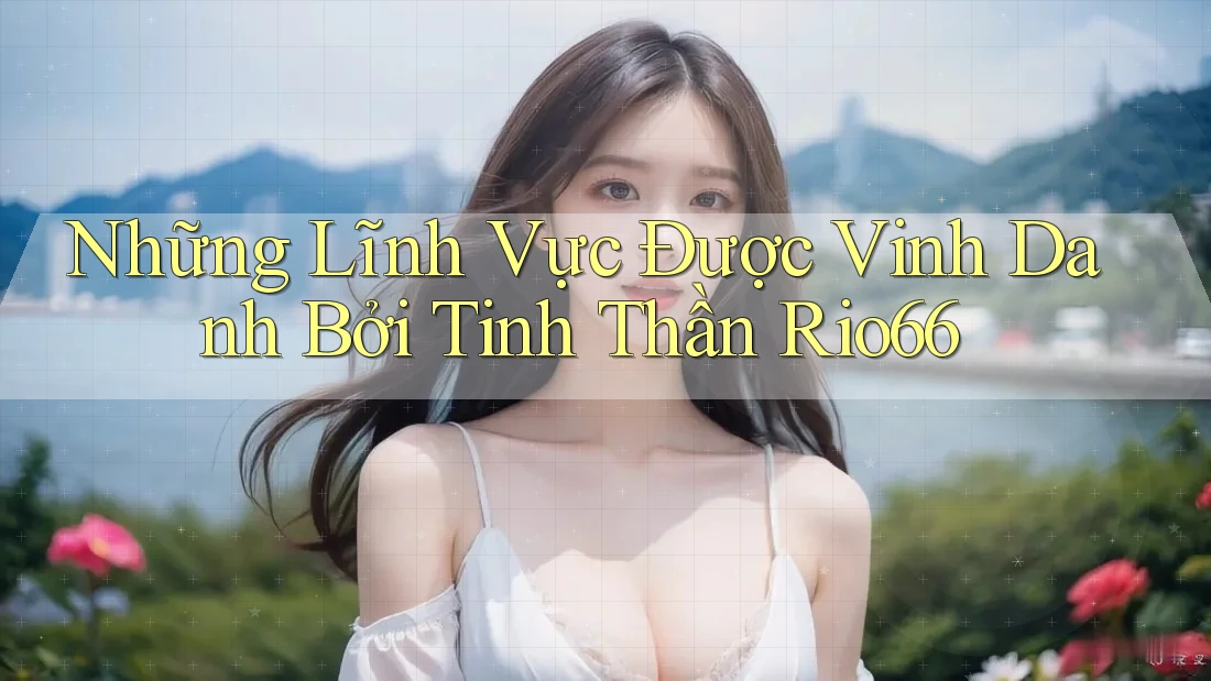 Những Lĩnh Vực Được Vinh Danh Bởi Tinh Thần Rio66
