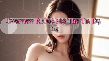 overview rio66 mở thẻ tín dụng