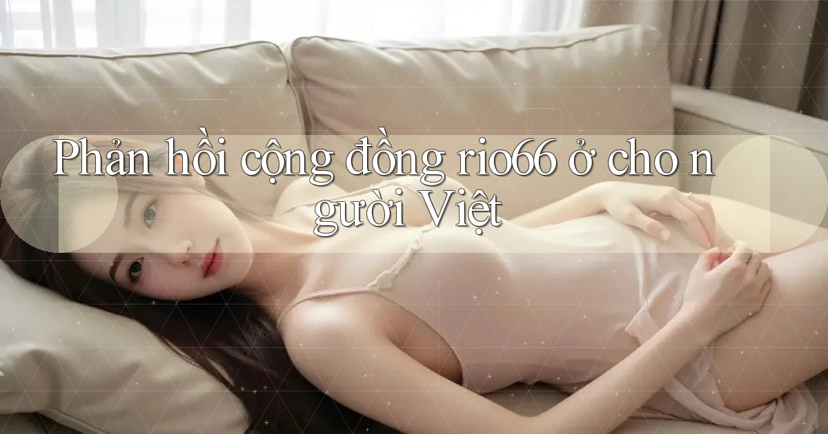 Phản hồi cộng đồng rio66 ở cho người Việt
