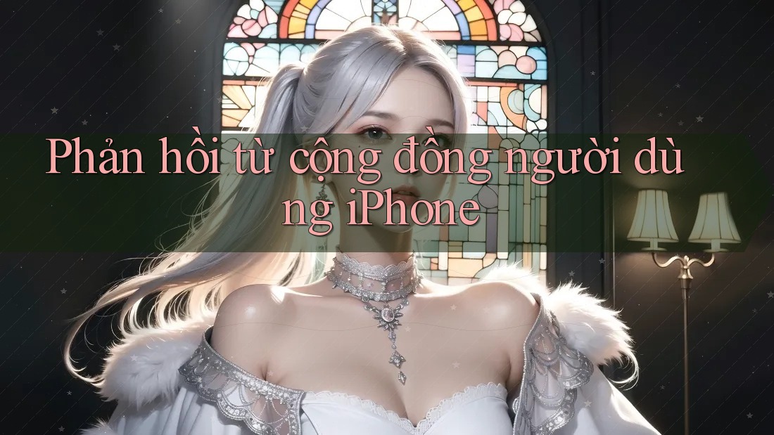Phản hồi từ cộng đồng người dùng iPhone Phản hồi từ cộng đồng người dùng iPhone