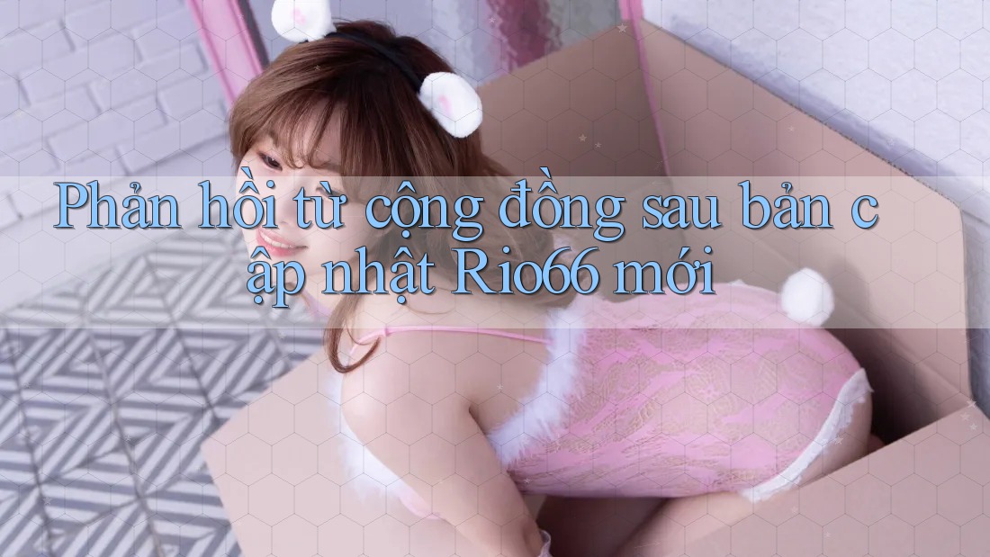 Phản hồi từ cộng đồng sau bản cập nhật Rio66 mới