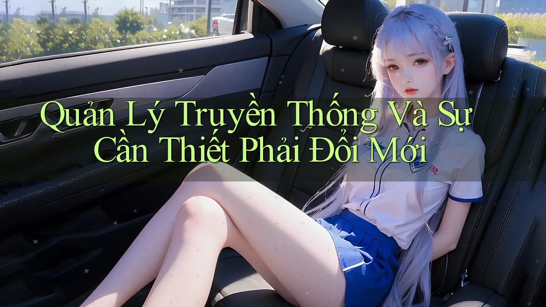 Quản Lý Truyền Thống Và Sự Cần Thiết Phải Đổi Mới Quản Lý Truyền Thống Và Sự Cần Thiết Phải Đổi Mới