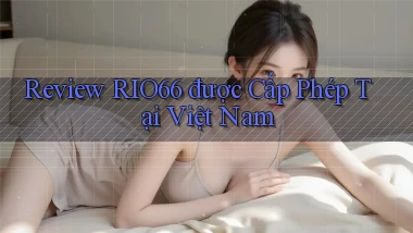review rio66 được cấp phép tại việt nam