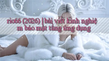 rio66 (2026) bài viết kinh nghiệm bảo mật tầng ứng dụng