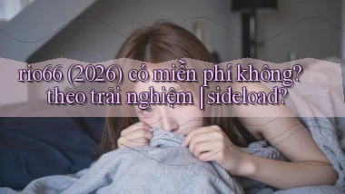 rio66 (2026) có miễn phí không theo trải nghiệm sideload