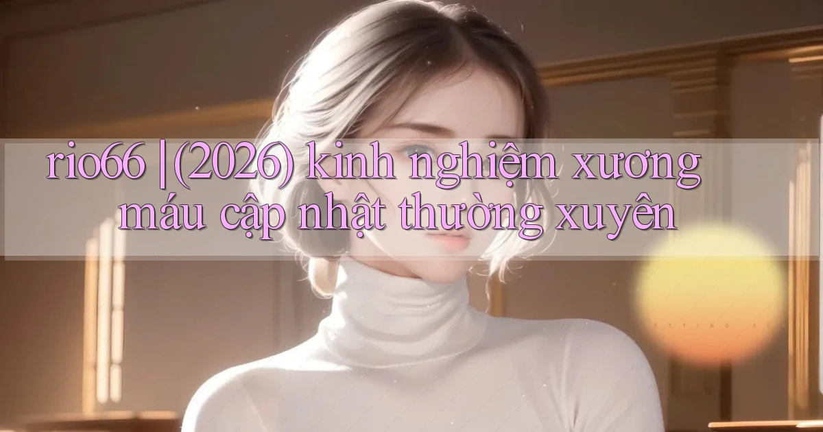 rio66 (2026) kinh nghiệm xương máu cập nhật thường xuyên