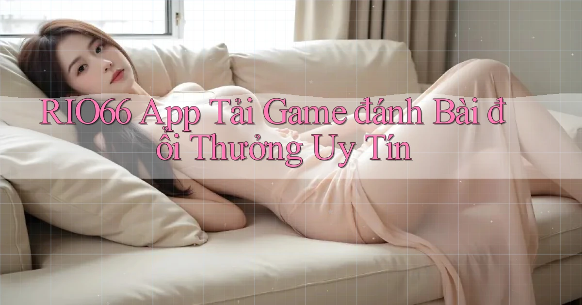 rio66  app tải game đánh bài đổi thưởng uy tín