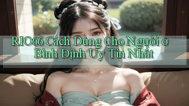 rio66 cách dùng cho người ở Bình Định uy tín nhất