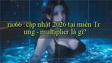 rio66 cập nhật 2026 tại miền Trung   multiplier là gì