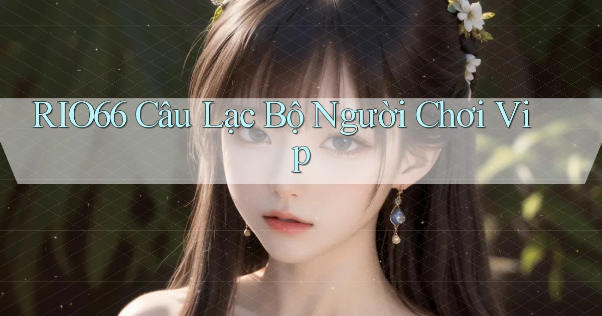 rio66  câu lạc bộ người chơi vip