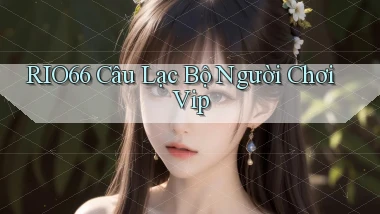 rio66  câu lạc bộ người chơi vip