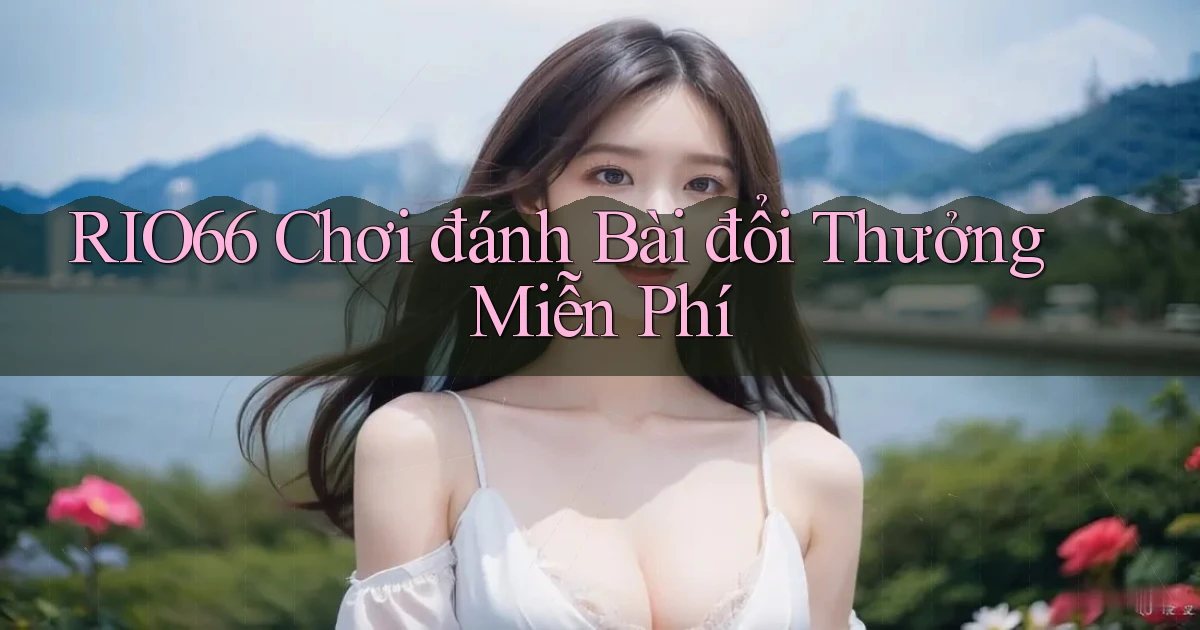 rio66  chơi đánh bài đổi thưởng miễn phí