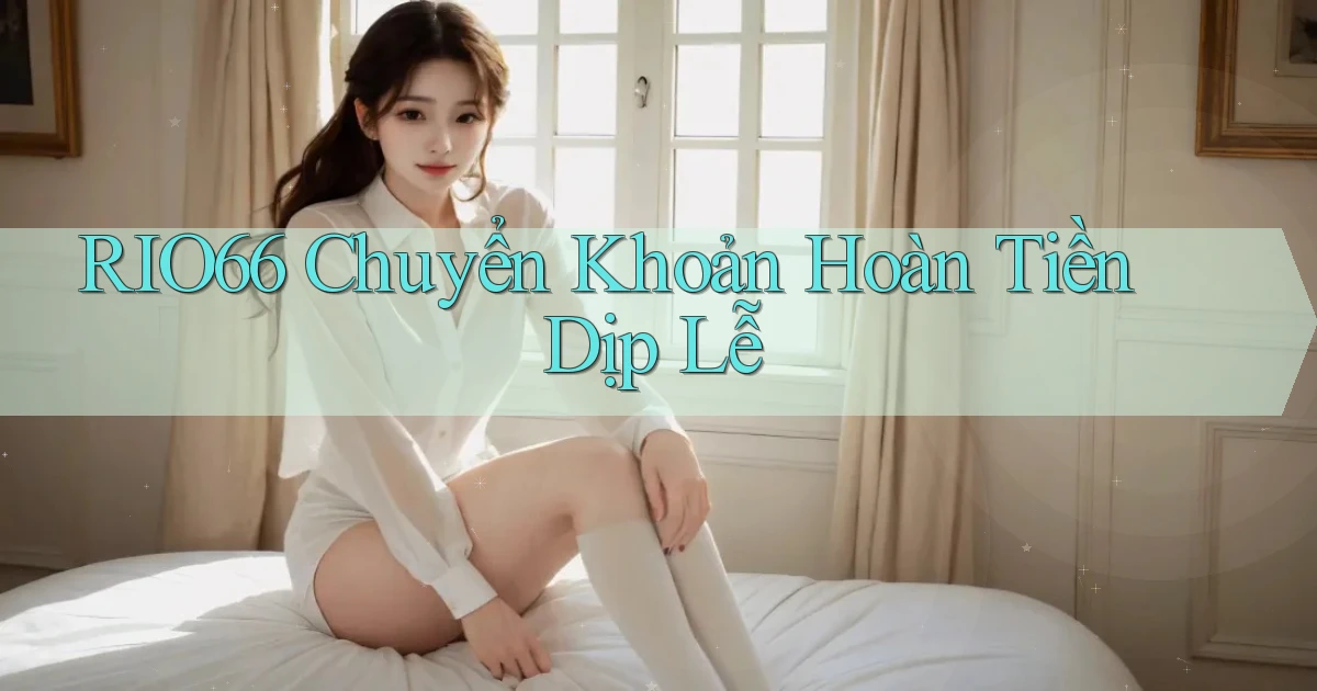 rio66 chuyển khoản hoàn tiền dịp lễ