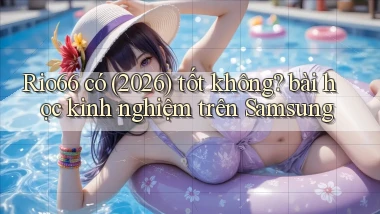 Rio66 có (2026) tốt không bài học kinh nghiệm trên Samsung