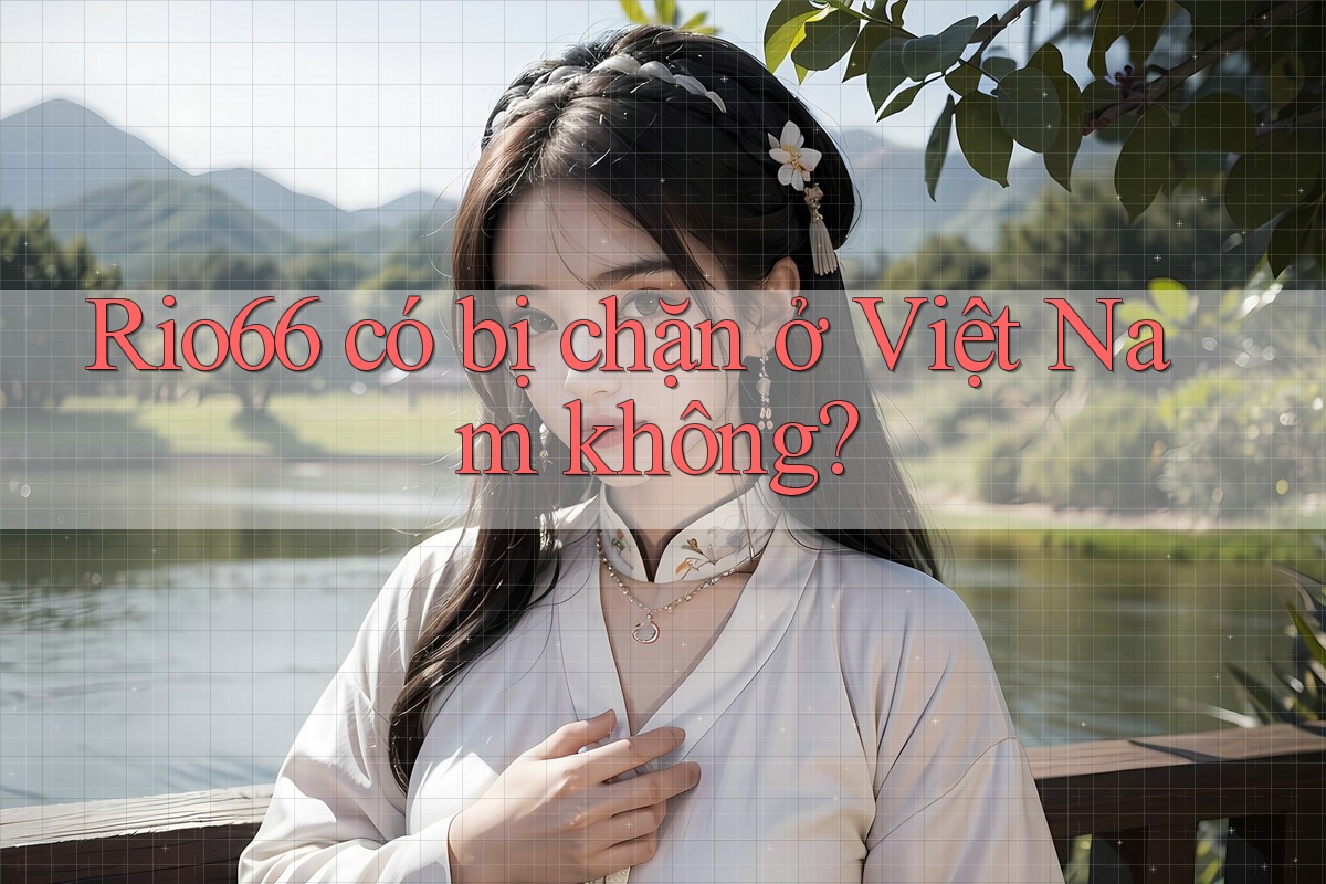Rio66 có bị chặn ở Việt Nam không?
