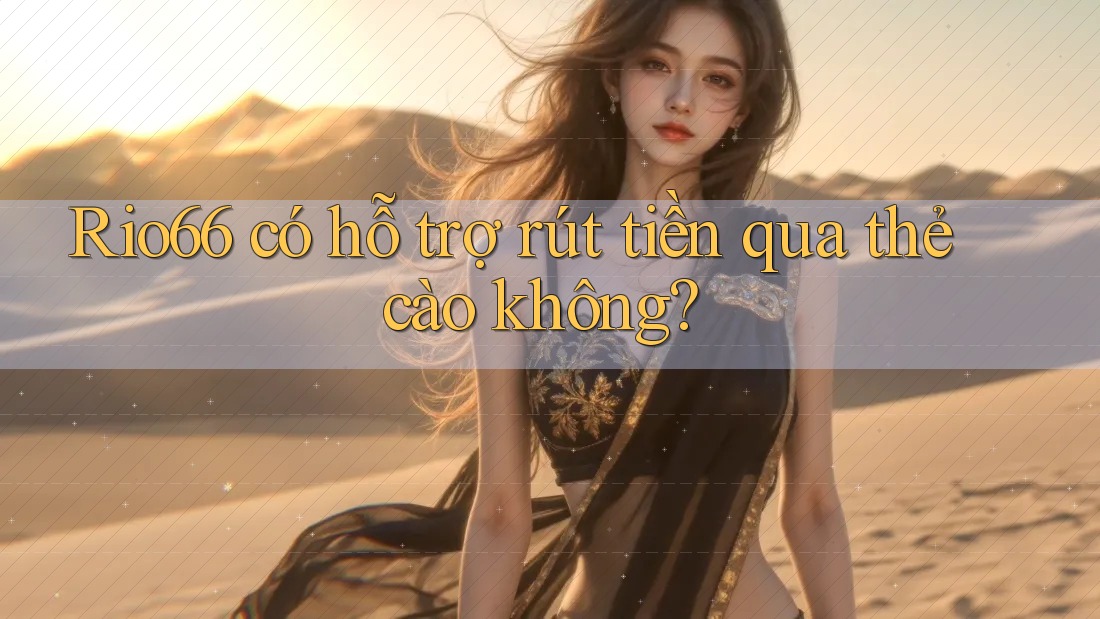 Rio66 có hỗ trợ rút tiền qua thẻ cào không? Rio66 có hỗ trợ rút tiền qua thẻ cào không?