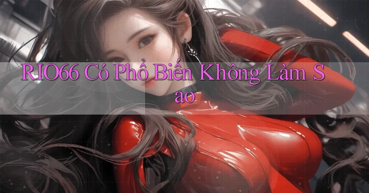 rio66 có phổ biến không làm sao